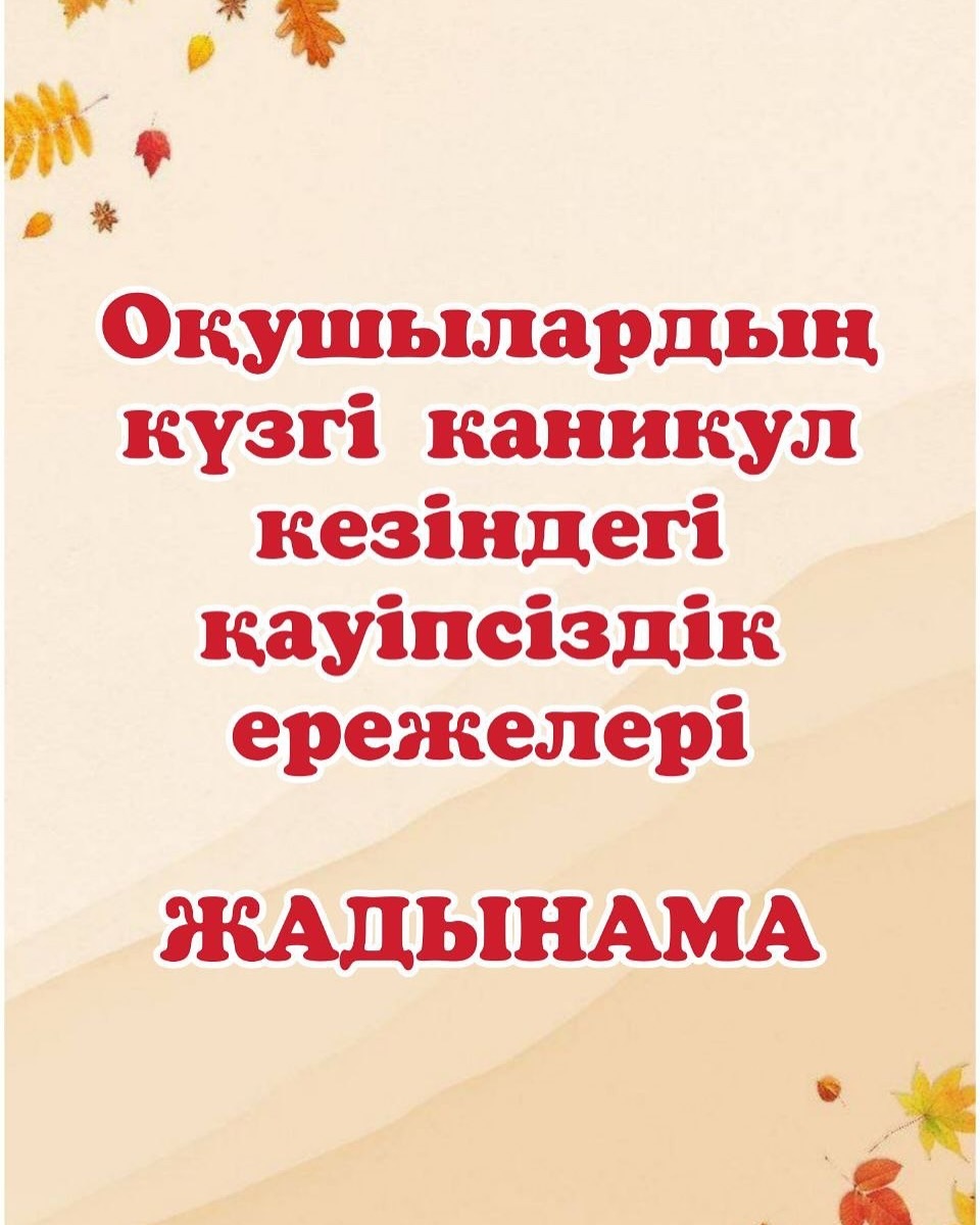 Оқушылардың күзгі каникул кезіндегі қауіпсіздік ережелеріне арналған ЖАДЫНАМА